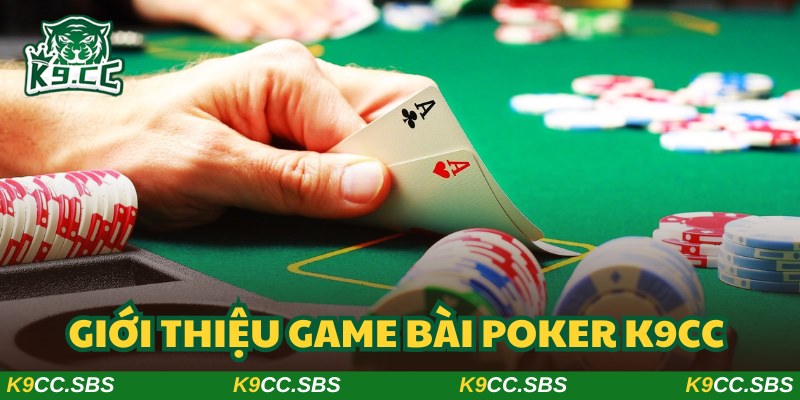 Bài Poker K9CC mang đến cảm xúc thăng hoa nhất cho bạn