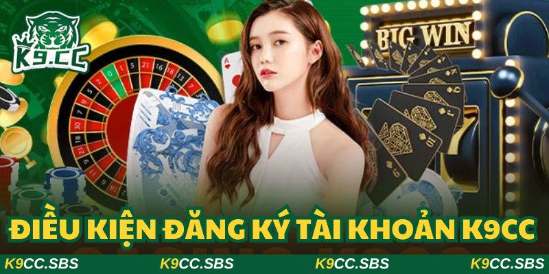 Đáp ứng điều kiện đăng ký K9CC để hoàn tất quy trình mượt mà nhất