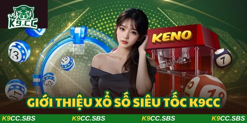 Xổ số siêu tốc K9CC trở thành trò chơi lý tưởng nhất cho bạn